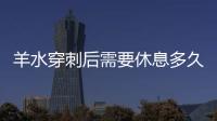 羊水穿刺后需要休息多久?羊水穿刺后需要休息幾天?