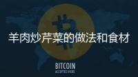 羊肉炒芹菜的做法和食材用料及健康功效