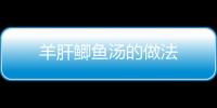 羊肝鯽魚湯的做法