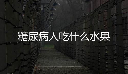 糖尿病人吃什么水果