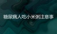 糖尿病人吃小米粥注意事項