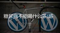 糖尿病不能喝什么茶(感冒靈和復方感冒靈的區別)
