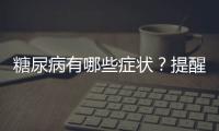 糖尿病有哪些癥狀？提醒：警惕睡覺時出現這些現象