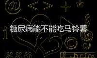 糖尿病能不能吃馬鈴薯