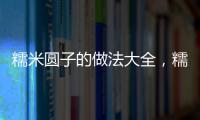 糯米圓子的做法大全，糯米圓子的做法