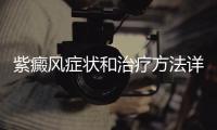 紫癜風癥狀和治療方法詳解,如何預防紫癜風的發(fā)生