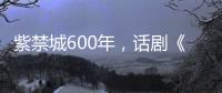 紫禁城600年，話劇《故宮人》正在進(jìn)行時
