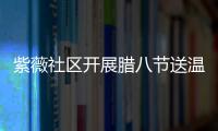 紫薇社區開展臘八節送溫暖行動_