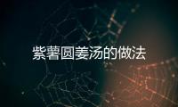 紫薯圓姜湯的做法