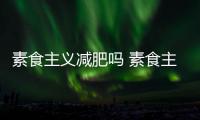 素食主義減肥嗎 素食主義怎么減肥