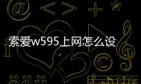 索愛w595上網怎么設置（索愛w595）