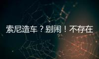 索尼造車？別鬧！不存在的