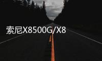 索尼X8500G/X8588G系列電視新品發(fā)布 共有55/65/75吋可選