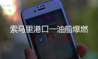 索馬里港口一油船爆燃