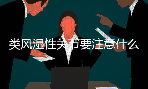 類風濕性關節要注意什么？Rosebrook澳骨康知道