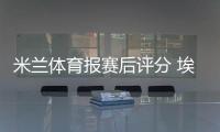 米蘭體育報(bào)賽后評(píng)分 埃托奧最高貝帥斯坦其次