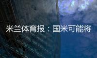 米蘭體育報：國米可能將出售6名球員，以購買古德蒙德松