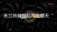 米蘭將聳立起兩座摩天“樹塔”建筑（圖）