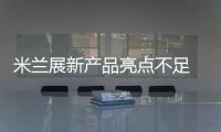 米蘭展新產(chǎn)品亮點(diǎn)不足  展示方式大于設(shè)計(jì)本身