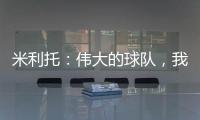 米利托：偉大的球隊，我們能做到