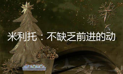 米利托：不缺乏前進(jìn)的動力