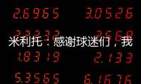 米利托：感謝球迷們，我會在球場上回報你們?
