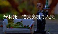 米利托：錯失良機令人失望