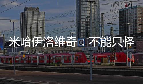 米哈伊洛維奇：不能只怪托爾多