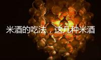 米酒的吃法，這幾種米酒吃法既美味又營養
