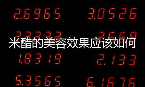 米醋的美容效果應該如何樣