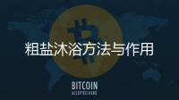 粗鹽沐浴方法與作用