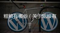 粗糧有哪些（關(guān)于粗糧有哪些的基本情況說明介紹）