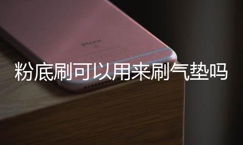 粉底刷可以用來(lái)刷氣墊嗎 粉底刷會(huì)卡粉嗎