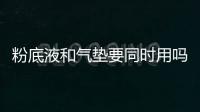 粉底液和氣墊要同時(shí)用嗎 粉底液和氣墊的區(qū)別在哪