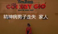 精神病男子走失  家人急忙報警