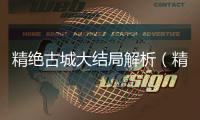 精絕古城大結局解析（精絕古城結局官方解釋）