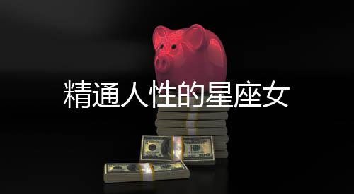 精通人性的星座女