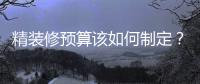精裝修預算該如何制定？