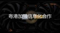 粵港加強(qiáng)信息化合作