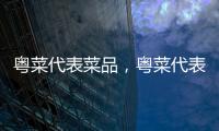 粵菜代表菜品，粵菜代表菜