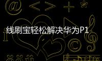 線刷寶輕松解決華為P10 Plus 移動版手機系統問題，讓手機煥然一新！
