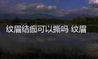 紋眉結痂可以撕嗎 紋眉結痂注意事項