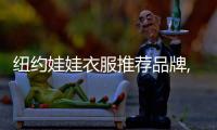 紐約娃娃衣服推薦品牌,紐約娃娃衣服推薦品牌大全