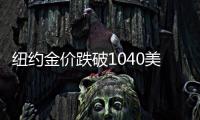 紐約金價跌破1040美元