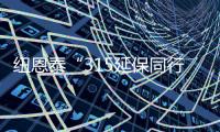 紐恩泰“315延保同行”活動誠意十足，參與活動最高可達10年質保