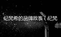 紀(jì)梵希的品牌故事（紀(jì)梵希）