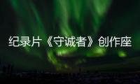 紀錄片《守誠者》創作座談會在香港舉行