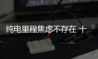 純電里程焦慮不存在 十幾萬就能買長續(xù)航SUV