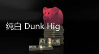 純白 Dunk High “Pure Platinum”配色鞋款即將登陸～
