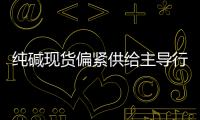 純堿現貨偏緊供給主導行情